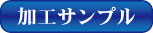 加工サンﾌﾟﾙ